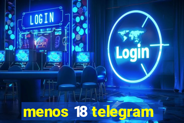 menos 18 telegram